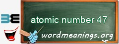 WordMeaning blackboard for atomic number 47